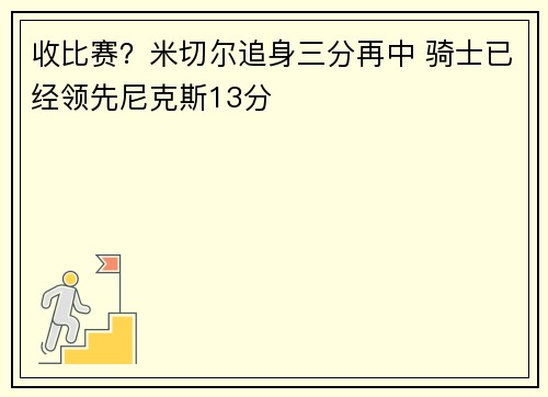 收比赛？米切尔追身三分再中 骑士已经领先尼克斯13分